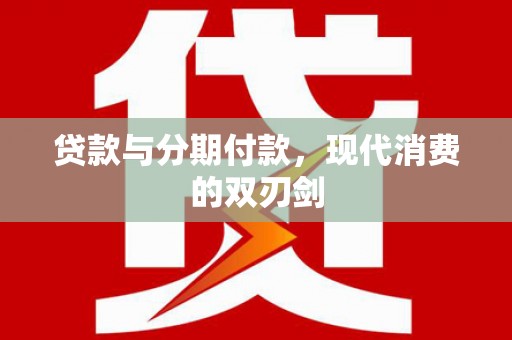 清河门贷款与分期付款，现代消费的双刃剑