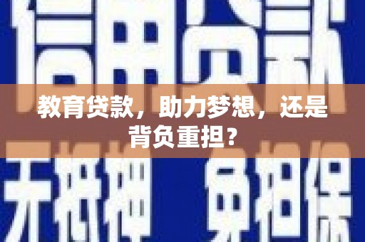 清河门教育贷款，助力梦想，还是背负重担？