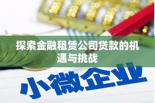 清河门探索金融租赁公司贷款的机遇与挑战