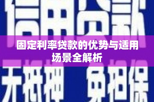 清河门固定利率贷款的优势与适用场景全解析