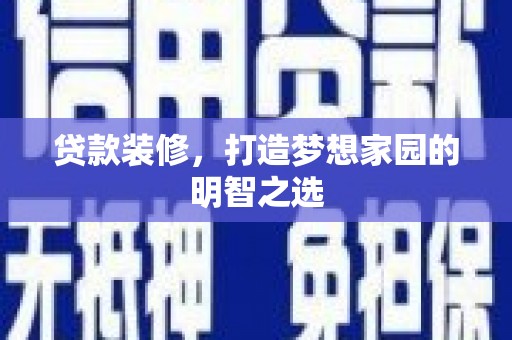 清河门贷款装修，打造梦想家园的明智之选