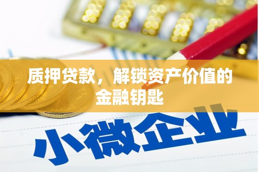 清河门质押贷款，解锁资产价值的金融钥匙