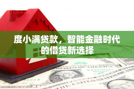 清河门度小满贷款，智能金融时代的借贷新选择