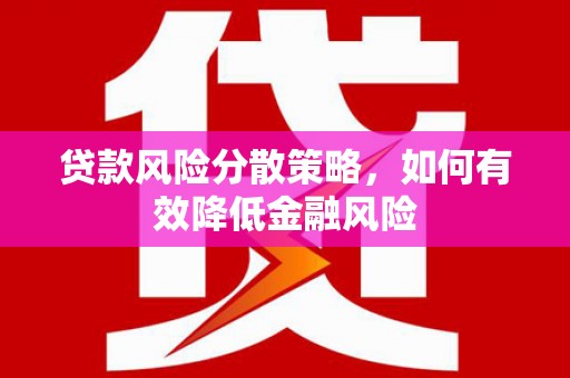 清河门贷款风险分散策略，如何有效降低金融风险