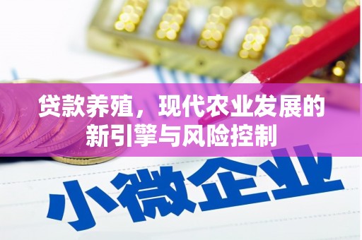 清河门贷款养殖，现代农业发展的新引擎与风险控制
