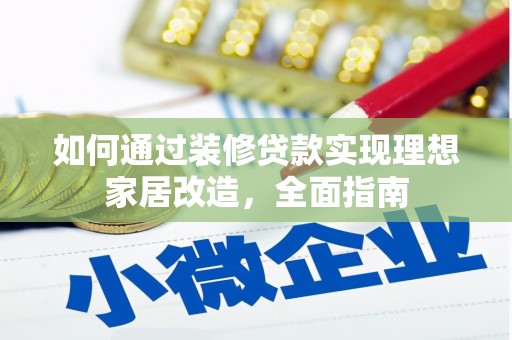 清河门如何通过装修贷款实现理想家居改造，全面指南