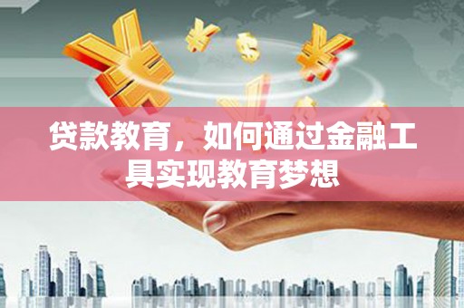 清河门贷款教育，如何通过金融工具实现教育梦想