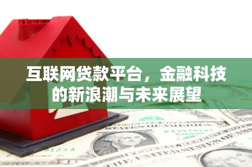 清河门互联网贷款平台，金融科技的新浪潮与未来展望