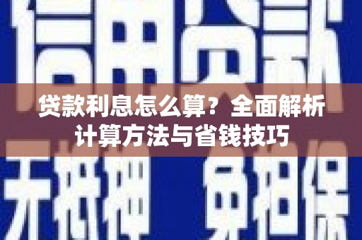 清河门贷款利息怎么算？全面解析计算方法与省钱技巧