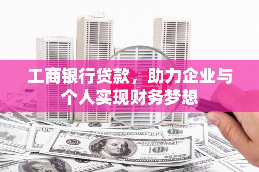 清河门工商银行贷款，助力企业与个人实现财务梦想