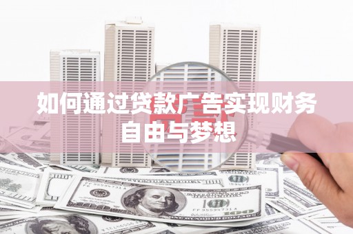 清河门如何通过贷款广告实现财务自由与梦想
