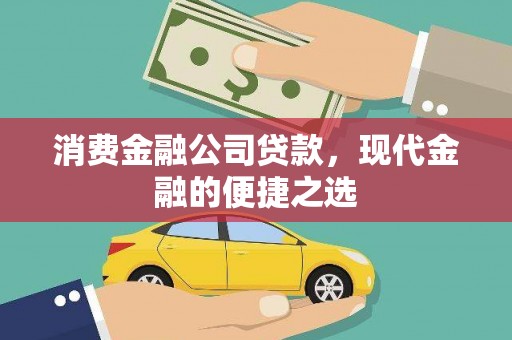 清河门消费金融公司贷款，现代金融的便捷之选