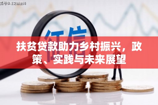 清河门扶贫贷款助力乡村振兴，政策、实践与未来展望