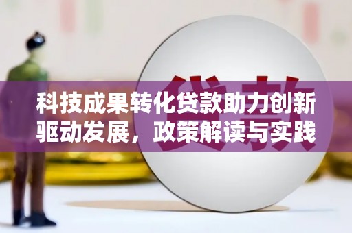 清河门科技成果转化贷款助力创新驱动发展，政策解读与实践探索