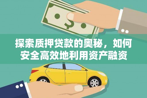 清河门探索质押贷款的奥秘，如何安全高效地利用资产融资
