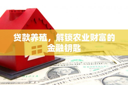 清河门贷款养殖，解锁农业财富的金融钥匙