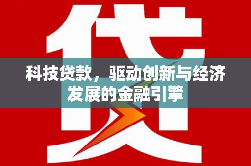 清河门科技贷款，驱动创新与经济发展的金融引擎