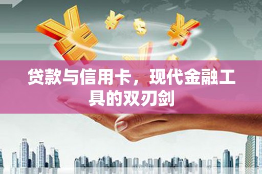 清河门贷款与信用卡，现代金融工具的双刃剑