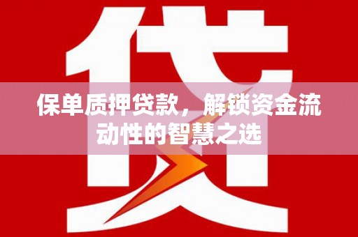 清河门保单质押贷款，解锁资金流动性的智慧之选