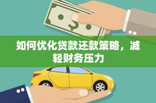 清河门如何优化贷款还款策略，减轻财务压力