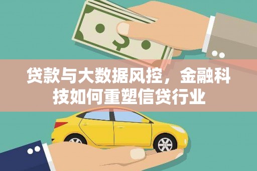 清河门贷款与大数据风控，金融科技如何重塑信贷行业
