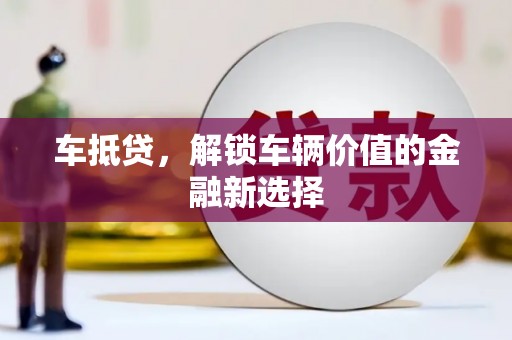 清河门车抵贷，解锁车辆价值的金融新选择