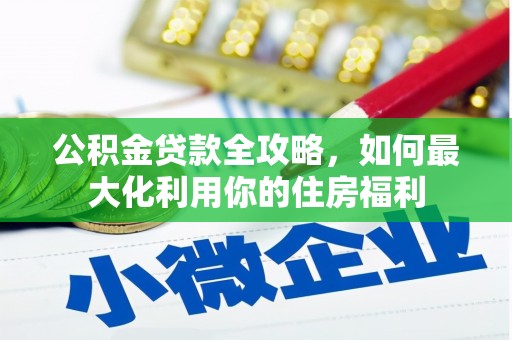 清河门公积金贷款全攻略，如何最大化利用你的住房福利