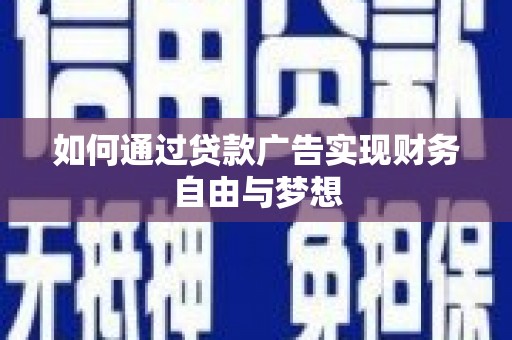 清河门如何通过贷款广告实现财务自由与梦想