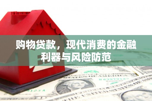 清河门购物贷款，现代消费的金融利器与风险防范