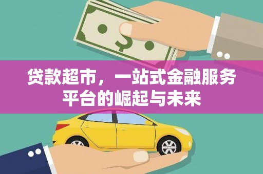 清河门贷款超市，一站式金融服务平台的崛起与未来