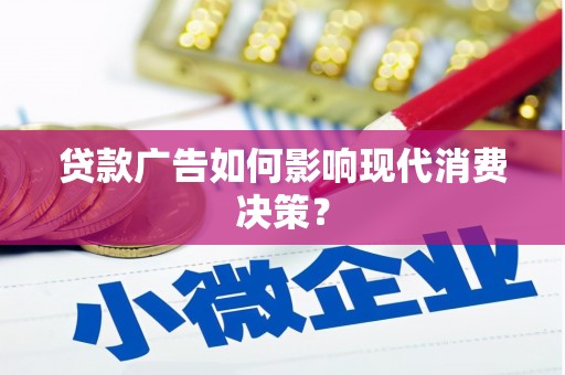 清河门贷款广告如何影响现代消费决策？