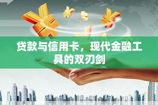 清河门贷款与信用卡，现代金融工具的双刃剑