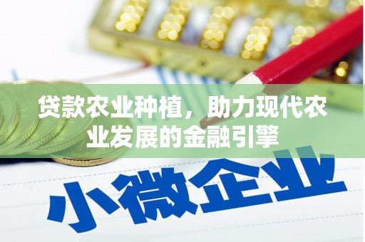 清河门贷款农业种植，助力现代农业发展的金融引擎