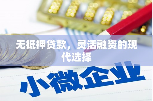 清河门无抵押贷款，灵活融资的现代选择