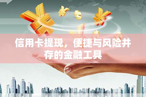 清河门信用卡提现，便捷与风险并存的金融工具