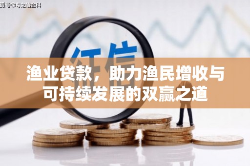 清河门渔业贷款，助力渔民增收与可持续发展的双赢之道