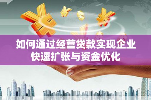 清河门如何通过经营贷款实现企业快速扩张与资金优化