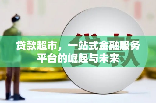 清河门贷款超市，一站式金融服务平台的崛起与未来