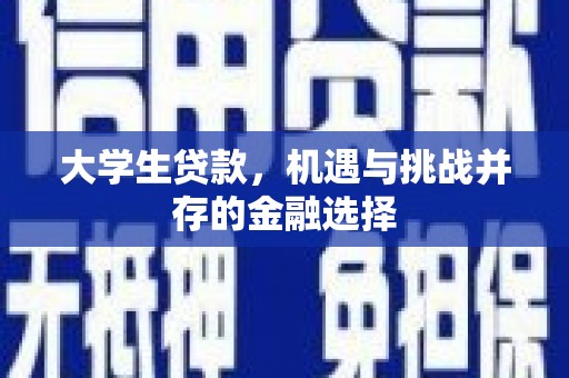 清河门大学生贷款，机遇与挑战并存的金融选择