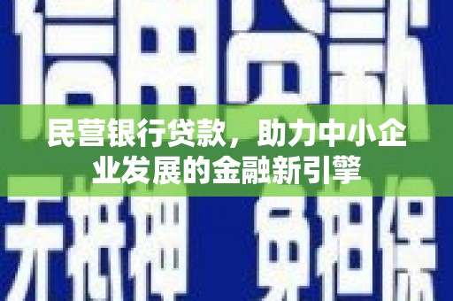 清河门民营银行贷款，助力中小企业发展的金融新引擎