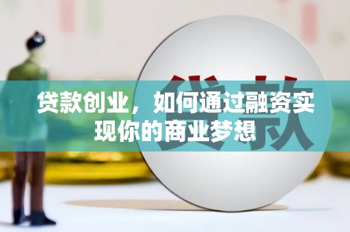 清河门贷款创业，如何通过融资实现你的商业梦想