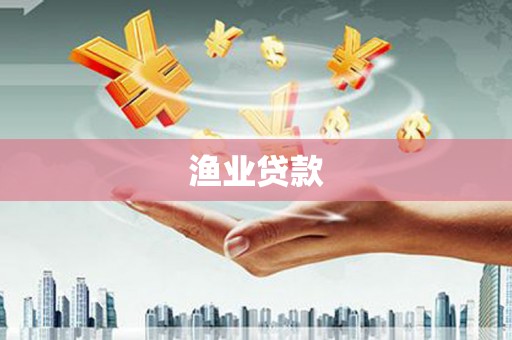 清河门渔业贷款