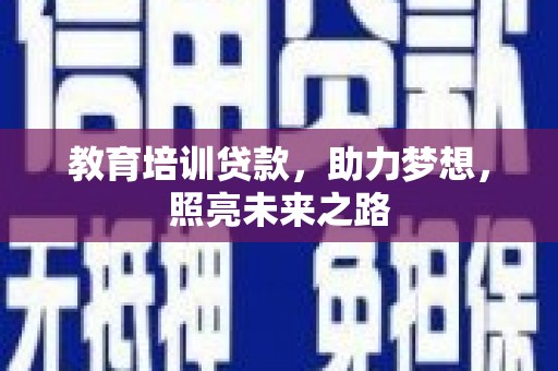 清河门教育培训贷款，助力梦想，照亮未来之路