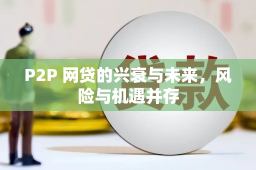 清河门P2P 网贷的兴衰与未来，风险与机遇并存