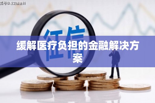 清河门缓解医疗负担的金融解决方案