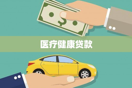 清河门医疗健康贷款